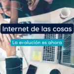 Internet de las cosas, como ha evolucionado la nueva era