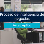 Proceso de inteligencia de negocios, así se aplica en una empresa.
